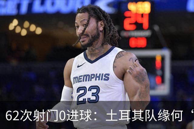 62次射门0进球：土耳其队缘何“数据碾压”却出局